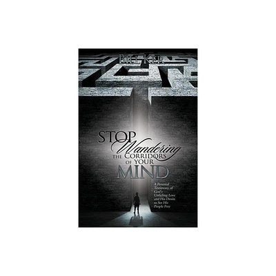 Stop Wandering the Corridors of Your Mind - by Bill Ker (Paperback)