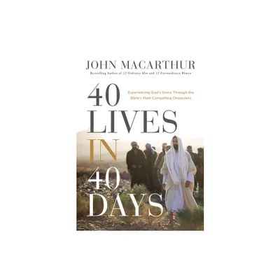 40 Lives in 40 Days - by John F MacArthur (Hardcover)