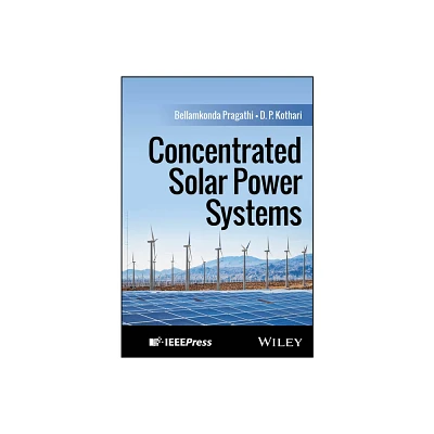 Concentrated Solar Power Systems - by Bellamkonda Pragathi & D P Kothari (Hardcover)