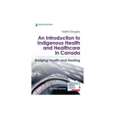 An Introduction to Indigenous Health and Healthcare in Canada - 2nd Edition by Vasiliki Douglas (Paperback)