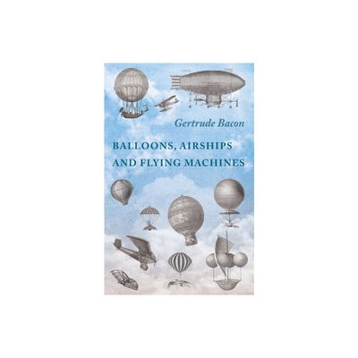 Balloons, Airships and Flying Machines - by Gertrude Bacon (Paperback)