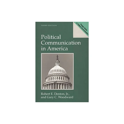 Political Communication in America - (Praeger Series in Political Communication (Paperback)) 3rd Edition by Robert Denton & Gary Woodward