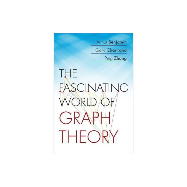 The Fascinating World of Graph Theory - by Arthur Benjamin & Gary Chartrand & Ping Zhang (Paperback)