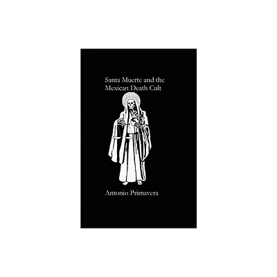 Santa Muerte and the Mexican Death Cult - by Antonio Primavera (Paperback)