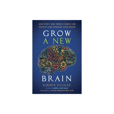 Grow a New Brain - by Alberto Villoldo (Hardcover)