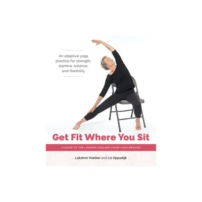 Get Fit Where You Sit - by Lakshmi Voelker & Liz Oppedijk (Paperback)