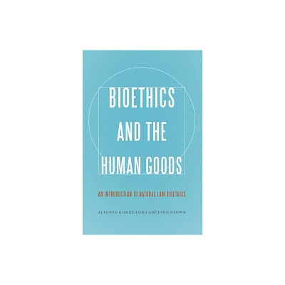 Bioethics and the Human Goods - by Alfonso Gmez-Lobo (Paperback)