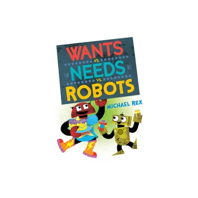 Wants vs. Needs vs. Robots - by Michael Rex (Hardcover)