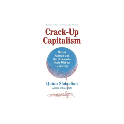 Crack-Up Capitalism - by Quinn Slobodian (Paperback)