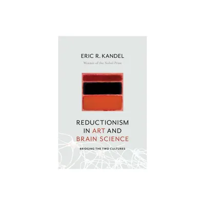 Reductionism in Art and Brain Science - by Eric Kandel (Paperback)