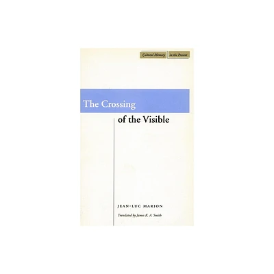 The Crossing of the Visible - (Cultural Memory in the Present) by Jean-Luc Marion (Paperback)