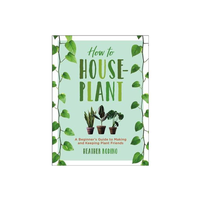 How to Houseplant - by Heather Rodino (Hardcover)