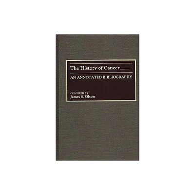 The History of Cancer - (Bibliographies and Indexes in Medical Studies) Annotated by James Olson (Hardcover)