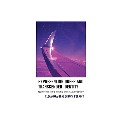 Representing Queer and Transgender Identity - by Alexandra Gonzenbach Perkins (Hardcover)