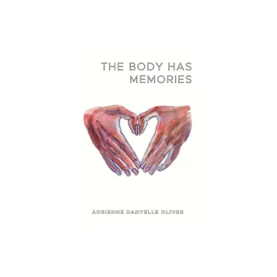 The Body Has Memories - by Adrienne Danyelle Oliver (Paperback)