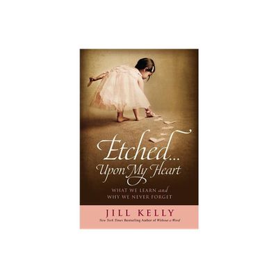 Etched...Upon My Heart - by Jill Kelly (Hardcover)