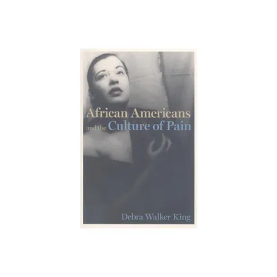 African Americans and the Culture of Pain - (Cultural Frames, Framing Culture) by Debra Walker King (Paperback)