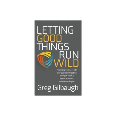 Letting Good Things Run Wild - by Greg Gilbaugh (Paperback)