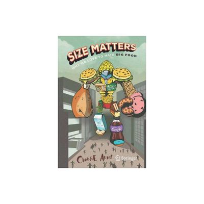 Size Matters: Why We Love to Hate Big Food - by Charlie Arnot (Paperback)