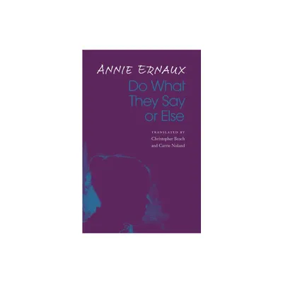 Do What They Say or Else - by Annie Ernaux (Paperback)