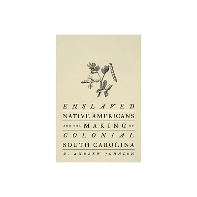 Enslaved Native Americans and the Making of Colonial South Carolina - by D Andrew Johnson (Hardcover)