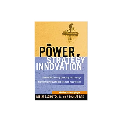 The Power of Strategy Innovation - by Robert E Johnston & J Douglas Bate (Paperback)