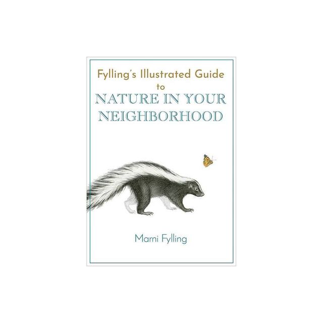 Fyllings Illustrated Guide to Nature in Your Neighborhood - (Fyllings Illustrated Guides) by Marni Fylling (Paperback)