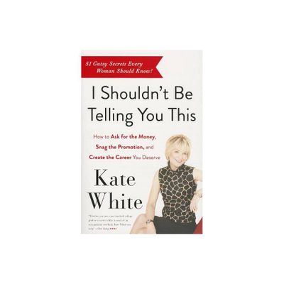 I Shouldnt Be Telling You This - by Kate White (Paperback)