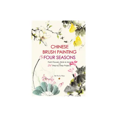 Chinese Brush Painting Four Seasons - by Fei Le Niao (Paperback)