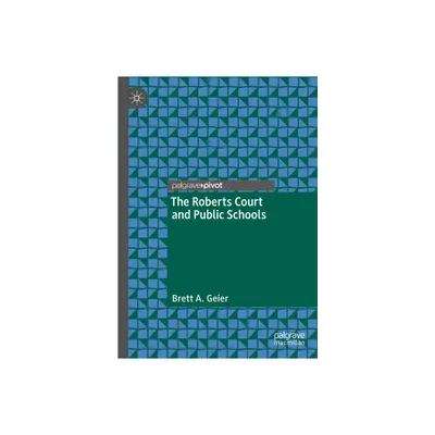 The Roberts Court and Public Schools - by Brett A Geier (Hardcover)