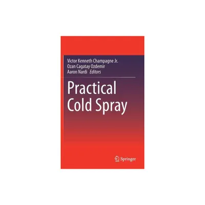 Practical Cold Spray - by Victor Kenneth Champagne Jr & Ozan Cagatay Ozdemir & Aaron Nardi (Hardcover)