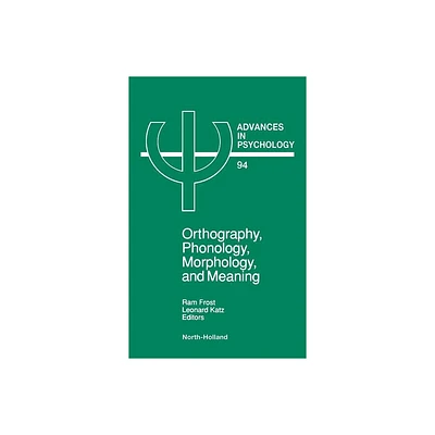 Orthography, Phonology, Morphology and Meaning - (Advances in Psychology) by R Frost & Marian Katz (Hardcover)