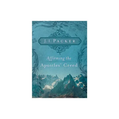 Affirming the Apostles Creed - by J I Packer (Paperback)