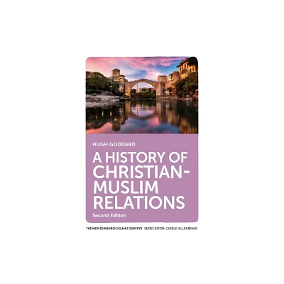 A History of Christian-Muslim Relations - (New Edinburgh Islamic Surveys) 2nd Edition by Hugh Goddard (Paperback)