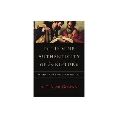 The Divine Authenticity of Scripture - by A T B McGowan (Paperback)