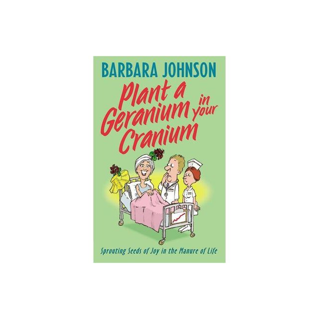 Plant a Geranium in Your Cranium - by Barbara Johnson (Paperback)