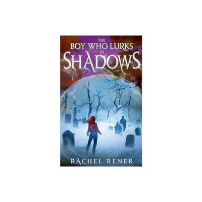 The Boy Who Lurks in Shadows - by Rachel Rener (Paperback)