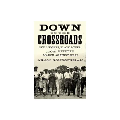 Down To the Crossroads - by Aram Goudsouzian (Paperback)