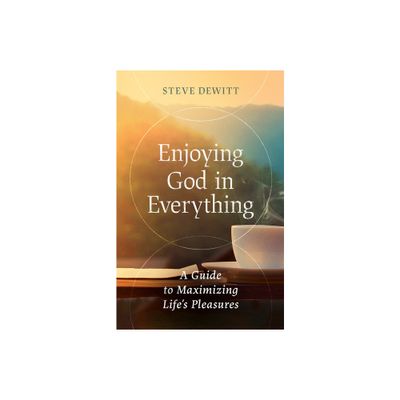 Enjoying God in Everything - by Steve DeWitt (Paperback)