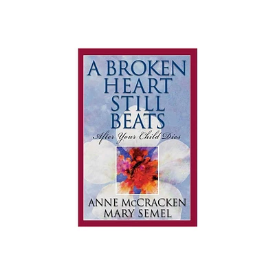 A Broken Heart Still Beats - by Anne McCracken & Mary Semel (Paperback)