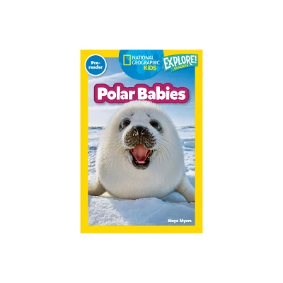 Polar Babies (National Geographic Kids Explore! Readers, Pre-Reader) - (National Geographic Kids Readers) by Maya Myers (Paperback)