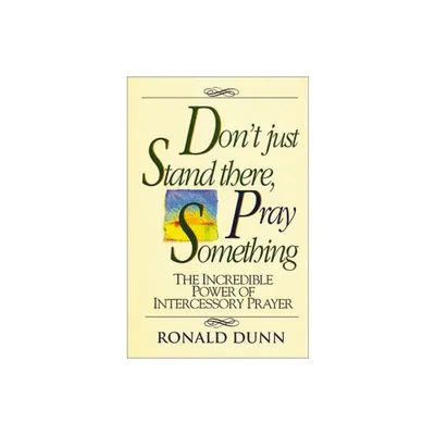 Dont Just Stand There, Pray Something - by Ronald Dunn (Paperback)