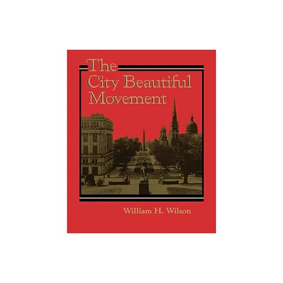 The City Beautiful Movement - (Creating the North American Landscape) by William H Wilson (Paperback)