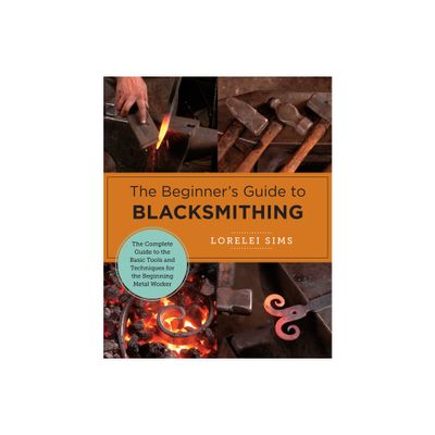 The Beginners Guide to Blacksmithing - (New Shoe Press) by Lorelei Sims (Paperback)