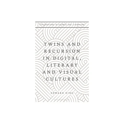 Twins and Recursion in Digital, Literary and Visual Cultures - (Explorations in Science and Literature) by Edward King (Paperback)