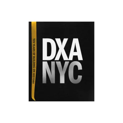 Dxa Nyc: Ten Years of Building on History - by Dxa Studio & Jordan Rogove & Wayne Norbeck (Hardcover)