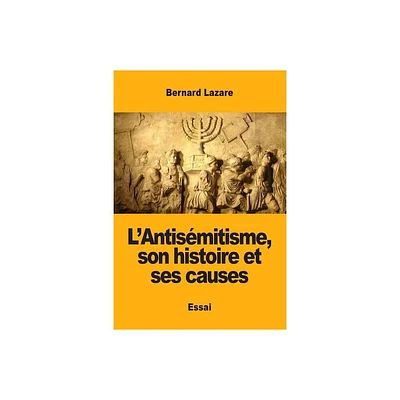 LAntismitisme, son histoire et ses causes - by Bernard Lazare (Paperback)