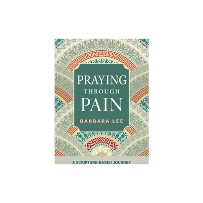 Praying Through Pain - by Barbara Lee (Paperback)