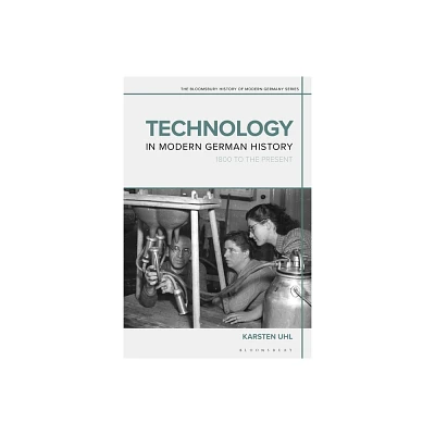 Technology in Modern German History - (Bloomsbury History of Modern Germany) Annotated by Karsten Uhl (Hardcover)