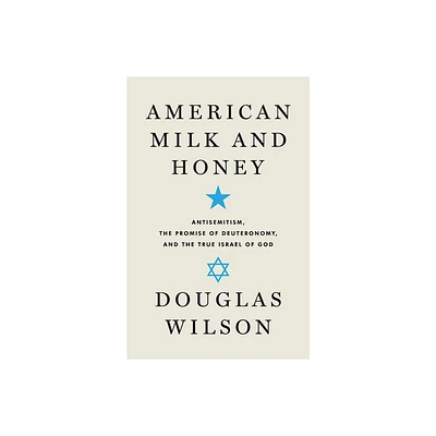 American Milk and Honey: Antisemitism, the Promise of Deuteronomy, and the True Israel of God - by Douglas Wilson (Paperback)